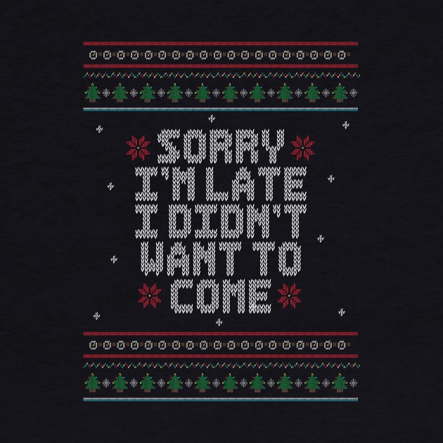 Sorry I'm Late, I didn't want to come. - Ugly Christmas Sweater. by Alvi_Ink